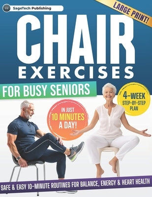 Chair Exercises for Busy Seniors: Safe & Easy 10-Minute Routines for Balance, Energy & Heart Health with a 4-Week Step-by-Step Illustrated Plan by Publishing, Sagetech