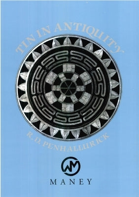 Tin in Antiquity: Its Mining and Trade Throughout the Ancient World with Particular Reference to Cornwall by Penhallurick, R. D.