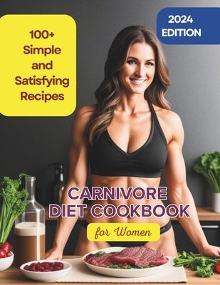 Carnivore Diet Cookbook for Women: 100+ Simple and Satisfying Recipes to Boost Energy and Vitality by Robinson, Robinson