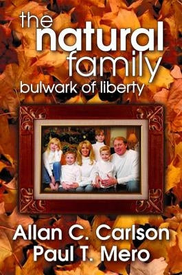 The Natural Family: Bulwark of Liberty by Carlson, Allan C.
