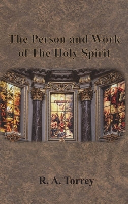 The Person and Work of The Holy Spirit by Torrey, R. a.