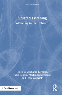 Situated Listening: Attending to the Unheard by Loveless, Stephanie