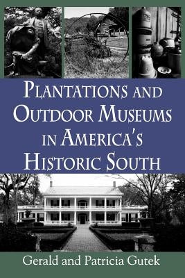 Plantations and Outdoor Museums in America's Historic South by Gutek, Gerald And Patricia