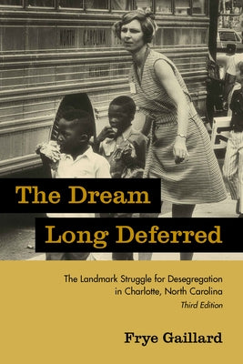 The Dream Long Deferred: The Landmark Struggle for Desegregation in Charlotte, North Carolina by Gaillard, Frye