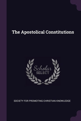 The Apostolical Constitutions by Society for Promoting Christian Knowledg