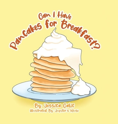 Can I Have Pancakes for Breakfast? by Calic, Jessica