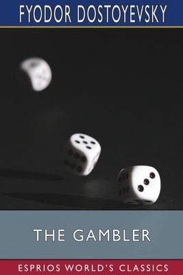 The Gambler (Esprios Classics): Translated by C. J. Hogarth by Dostoyevsky, Fyodor