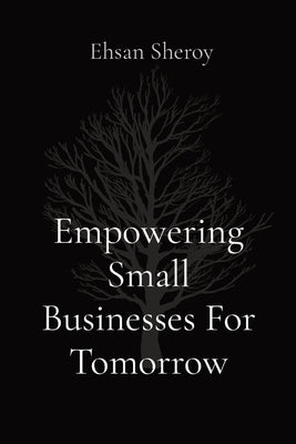 Empowering Small Businesses For Tomorrow by Sheroy, Ehsan