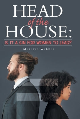 Head of the House: Is It a Sin for Women to Lead? by Webber, Merelyn
