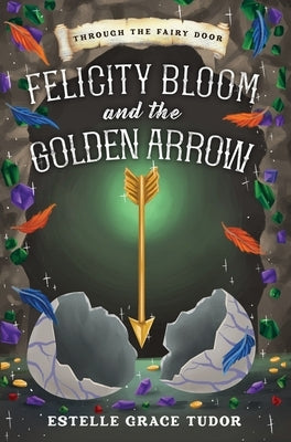 Felicity Bloom and the Golden Arrow by Tudor, Estelle Grace