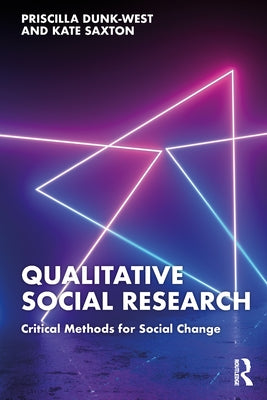 Qualitative Social Research: Critical Methods for Social Change by Dunk-West, Priscilla