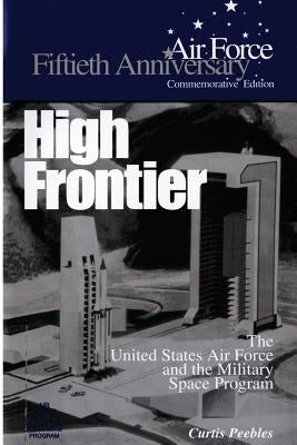High Frontier: The U.S. Air Force and the Military Space Program by Museums Program, Air Force History