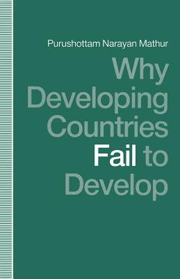 Why Developing Countries Fail to Develop: International Economic Framework and Economic Subordination by Mathur, Purushottam Narayan