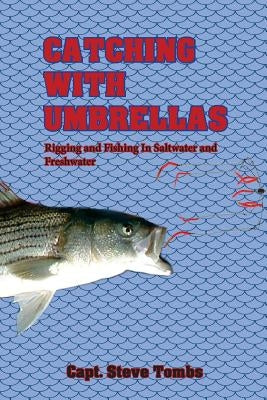 Catching with Umbrellas: Rigging and Fishing in Saltwater and Freshwater by Tombs, Steve