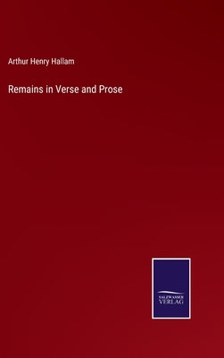 Remains in Verse and Prose by Hallam, Arthur Henry