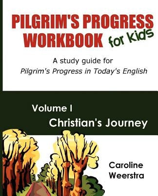 Pilgrim's Progress Workbook for Kids: Christian's Journey: A study guide for Pilgrim's Progress in Today's English by Weerstra, Caroline