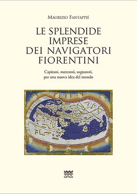 Le Splendide Imprese Dei Navigatori Fiorentini: Capitani, Mercanti, Sognatori Per Una Nuova Idea del Mondo by Fantappié, Maurizio