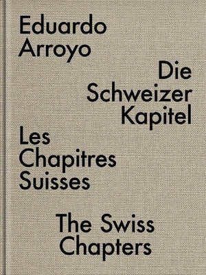 Eduardo Arroyo: The Swiss Chapters by Arroyo, Eduardo