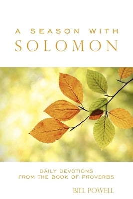 A Season with Solomon: Daily Devotions from the Book of Proverbs by Powell, Bill