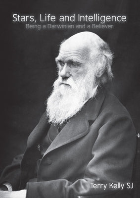 Stars, Life and Intelligence: Being a Darwinian and a Believer by Kelly, Terry