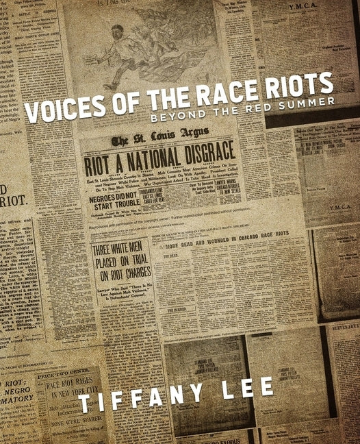 Voices of the Race Riots: Beyond the Red Summer by Lee, Tiffany B.