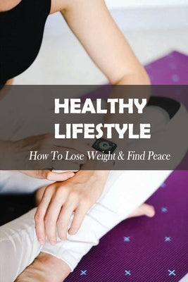 Healthy Lifestyle: How To Lose Weight & Find Peace: Diet Book For High Cholesterol by Iuliucci, Ebony