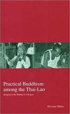Practical Buddhism Among the Thai-Lao: Religion in the Making of a Region Volume 5 by Hayashi, Yukio