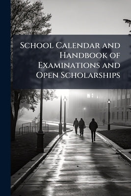 School Calendar and Handbook of Examinations and Open Scholarships by Anonymous