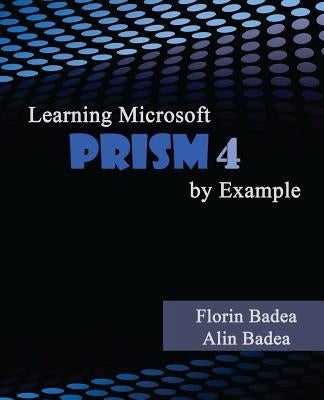 Learning Microsoft PRISM 4 by Example by Badea, Alin