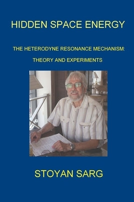 Hidden Space Energy: The Heterodyne Resonance Mechanism: Theory and experiments by Sarg, Stoyan