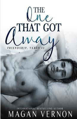 The One That Got Away: Friendship, Texas #4 by Vernon, Magan