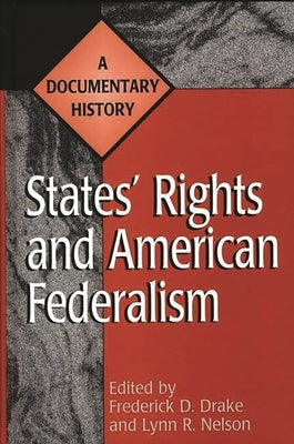 States' Rights and American Federalism: A Documentary History by Drake, Frederick D.