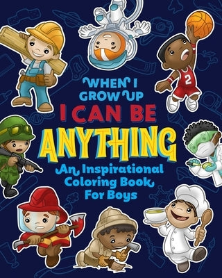 When I Grow Up I Can Be Anything an Inspirational Coloring Book For Boys: Help boys build confidence, express creativity and empower them to follow th by Bright Young Minds Press