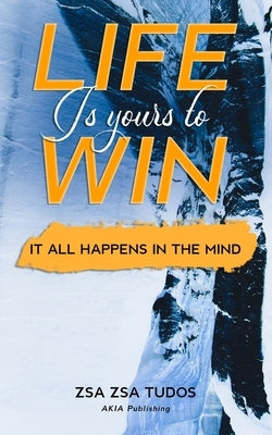Life is yours to Win: It All Happens in The Mind by Tudos, Zsa Zsa