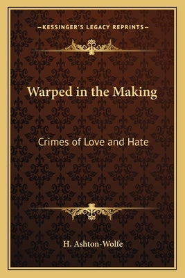 Warped in the Making: Crimes of Love and Hate by Ashton-Wolfe, H.