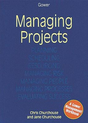 Managing Projects: A Gower Workbook by Churchouse, Chris