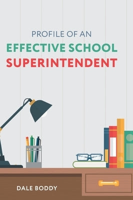 Profile of an Effective School Superintendent by Boddy, Dale