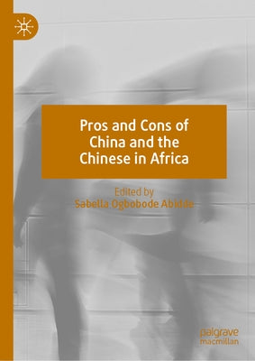 Pros and Cons of China and the Chinese in Africa by Abidde, Sabella Ogbobode