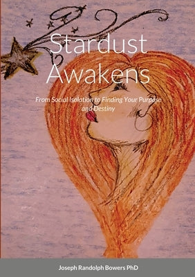 Stardust Awakens: From Social Isolation to Finding Your Purpose and Destiny by Bowers, Joseph Randolph