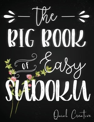 The Big Book of Easy Sudoku: Great Large Puzzle Book featuring 330 Sudoku Puzzles with Solutions, Floral Edition #3, Great Gift for Adults, Teens o by Creative, Quick