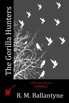 The Gorilla Hunters by Ballantyne, R. M.