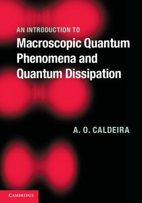An Introduction to Macroscopic Quantum Phenomena and Quantum Dissipation by Caldeira, A. O.