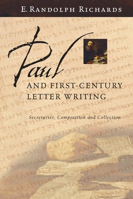 Paul and First-Century Letter Writing: Secretaries, Composition and Collection by Richards, E. Randolph