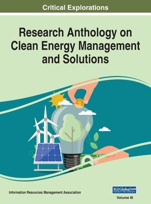 Research Anthology on Clean Energy Management and Solutions, VOL 3 by Management Association, Information R.