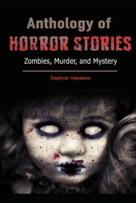 Anthology of Horror Stories: Anthology of Horror Stories by Haydens, Daphne