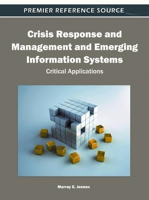 Crisis Response and Management and Emerging Information Systems: Critical Applications by Jennex, Murray E.