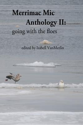 Merrimac Mic Anthology II: going with the floes by Vanmerlin, Isabell