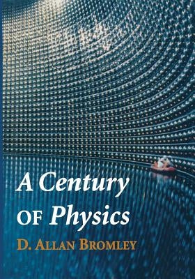 A Century of Physics by Bromley, D. Allan