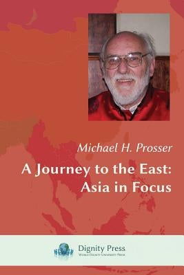 A Journey to the East: Asia in Focus by Prosser, Michael H.