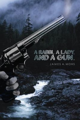 A Rabbi, a Lady, and a Gun by Mohs, James A.